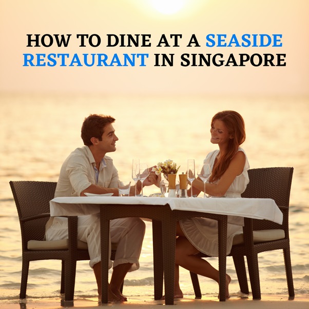 Here’s How To Dine At A Seaside Restaurant In Singapore